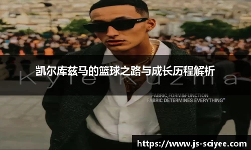 凯尔库兹马的篮球之路与成长历程解析