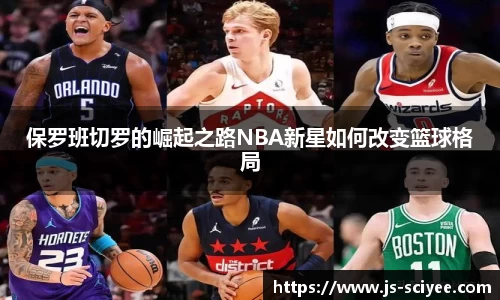 保罗班切罗的崛起之路NBA新星如何改变篮球格局