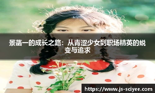 景菡一的成长之路：从青涩少女到职场精英的蜕变与追求